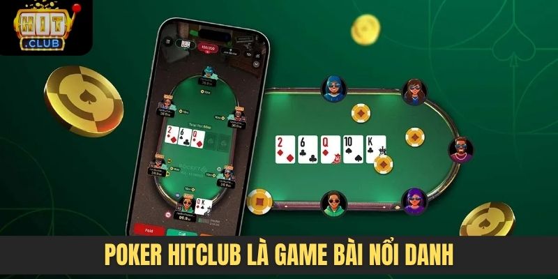 Poker Hitclub là game bài nổi danh